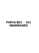 Casella di testo:        PORTA BICI  -  SCI           SNOWBOARD